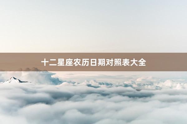 十二星座农历日期对照表大全